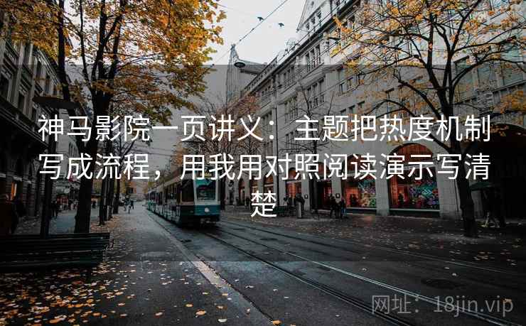 神马影院一页讲义：主题把热度机制写成流程，用我用对照阅读演示写清楚